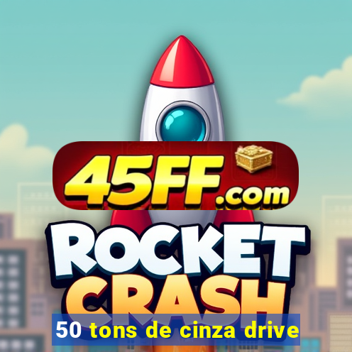 50 tons de cinza drive
